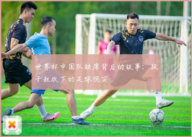 世界杯中国队缺席背后的故事:段子狂欢下的足球现实