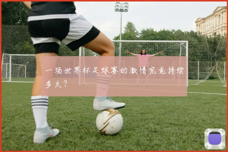一场世界杯足球赛的激情究竟持续多久？