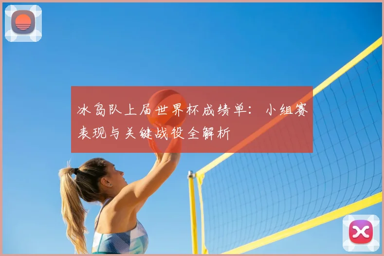 冰岛队上届世界杯成绩单:小组赛表现与关键战役全解析