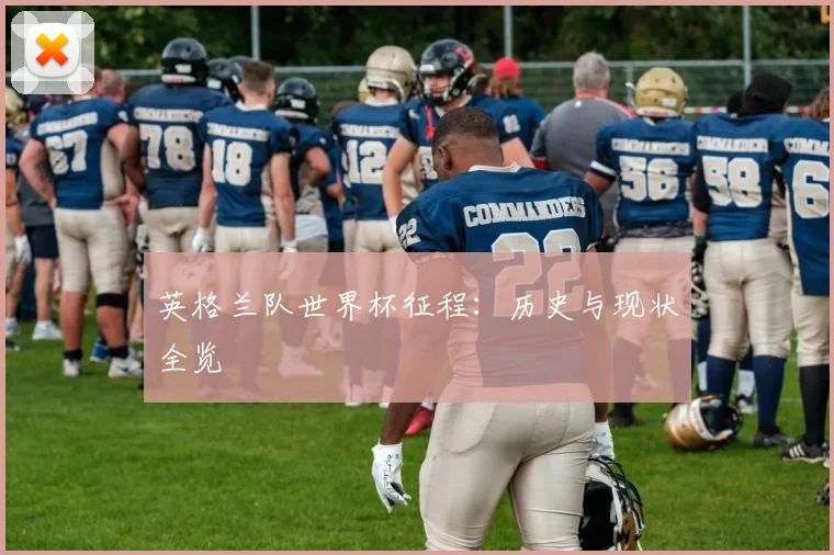 英格兰队世界杯征程：历史与现状全览