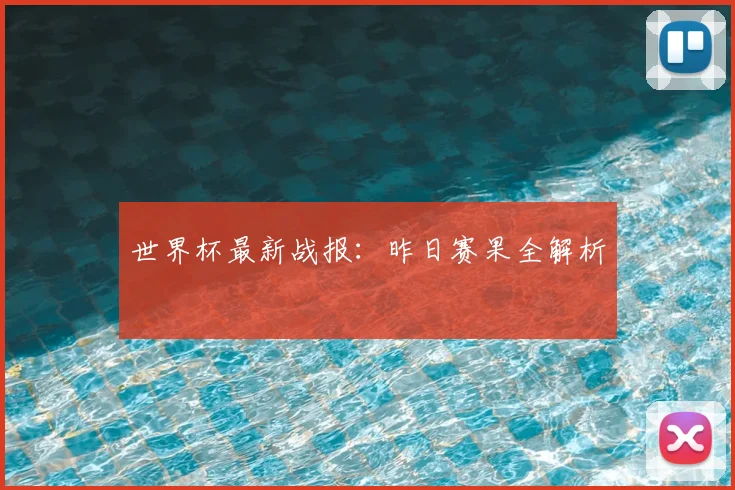 世界杯最新战报：昨日赛果全解析