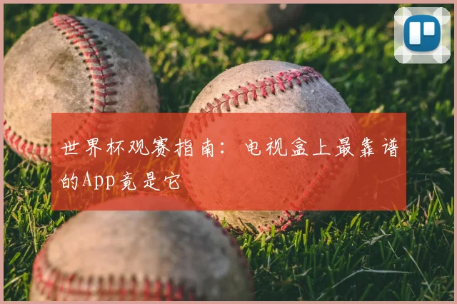 世界杯观赛指南：电视盒上最靠谱的App竟是它