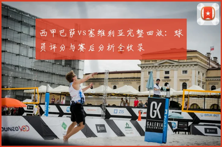 西甲巴萨vs塞维利亚完整回放:球员评分与赛后分析全收录