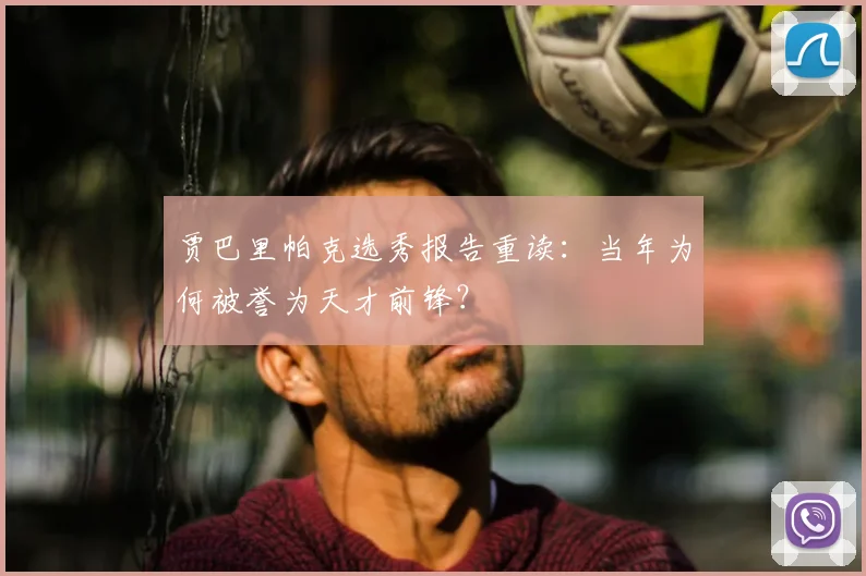 贾巴里帕克选秀报告重读：当年为何被誉为天才前锋？