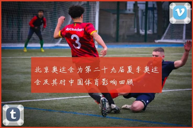 北京奥运会为第二十九届夏季奥运会及其对中国体育影响回顾