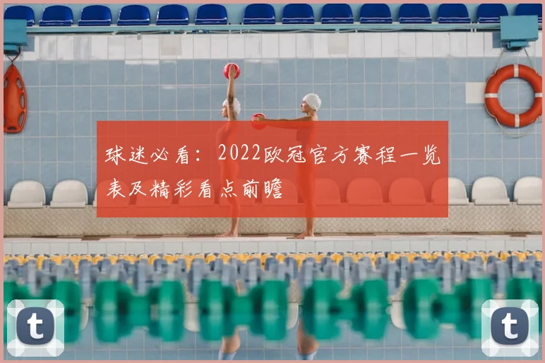球迷必看:2022欧冠官方赛程一览表及精彩看点前瞻